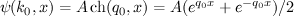 $ \psi(k_0,x)=A\ch(q_0,x)=A(e^{q_0 x}+e^{-q_0 x})/2 $