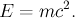 $$E=m c^2.$$