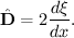 $$ \hat{\bf D} = 2\frac{d\xi}{dx}. $$