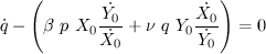 $ \displaystyle{\dot{q}-\left(\beta~p~X_0\frac{\dot{Y_0}}{\dot{X_0}}+\nu~q~Y_0\frac{\dot{X_0}}{\dot{Y_0}}\right)=0} $