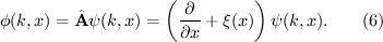 $$\displaystyle{ \phi(k,x) = \hat{\bf A}\psi(k,x)=\left(\frac{\partial}{\partial x}+\xi(x)\right)\psi(k,x)}.\qquad \qqyad (6)$$