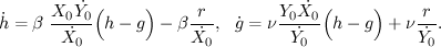 $$\dot{h}=\beta~\frac{X_0 \dot{Y_0}}{\dot{X_0}}\Big(h-g\Big)-\beta \frac{r}{\dot{X_0}},~~\dot{g}=\nu\frac{Y_0 \dot{X_0}}{\dot{Y_0}}\Big(h-g\Big)+\nu\frac{r}{\dot{Y_0}}.$$
