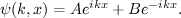 $$ \psi(k,x)=Ae^{ikx}+Be^{-ikx}. $$