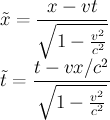 $$\begin{array}{l} \displaystyle{\tilde{x}=\frac{x-vt}{\sqrt{1-\frac{v^2}{c^2}}}}\\ \displaystyle{\tilde{t}=\frac{t-vx/c^2}{\sqrt{1-\frac{v^2}{c^2}}}} \end{array} $$