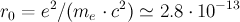 $$r_0=e^2/(m_e\cdot c^2)\simeq 2.8 \cdot 10^{-13}см$$