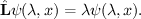 $ \hat{\bf L}\psi(\lambda,x)=\lambda\psi(\lambda,x). $