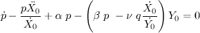 $ \displaystyle{\dot{p}-\frac{p\ddot{X_0}}{\dot{X_0}}}+\alpha~p-\left(\beta~p~-\nu~q\frac{\dot{X_0}}{\dot{Y_0}}\right)Y_0=0} $