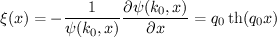 $$\displaystyle{\xi(x) = -\frac{1}{\psi(k_0,x)}\frac{\partial \psi(k_0,x)}{\partial x}= q_0\th(q_0 x) } $$